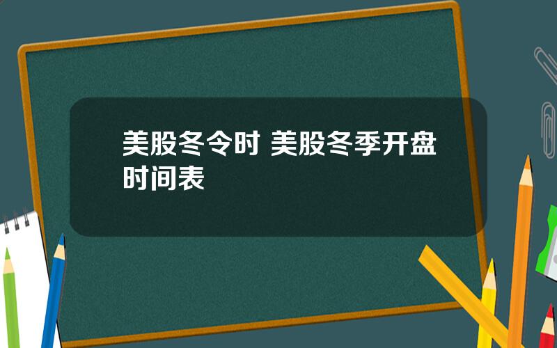 美股冬令时 美股冬季开盘时间表